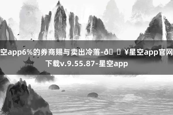 星空app6%的券商赐与卖出冷落-🔥星空app官网版下载v.9.55.87-星空app