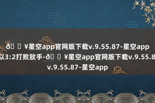 🔥星空app官网版下载v.9.55.87-星空appKZ.斗鱼队以3:2打败敌手-🔥星空app官网版下载v.9.55.87-星空app